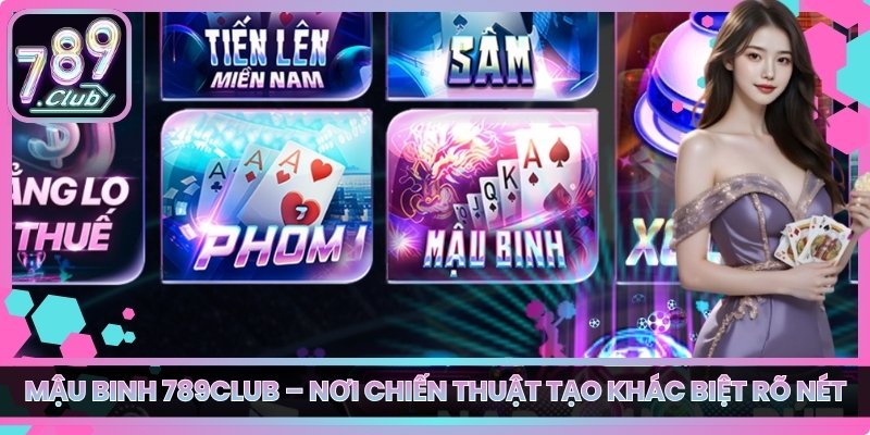 Mậu Binh 789club – Nơi Chiến Thuật Tạo Khác Biệt Rõ Nét